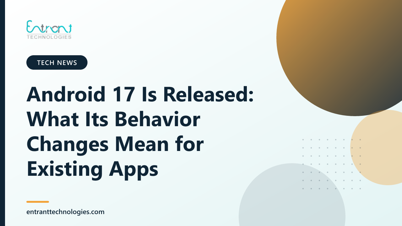 Android 17 Is Released: What Its Behavior Changes Mean for Existing Apps