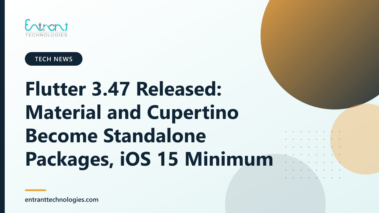 Flutter 3.47 Released: Material and Cupertino Become Standalone Packages, iOS 15 Minimum